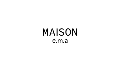 MAISON e.m.a